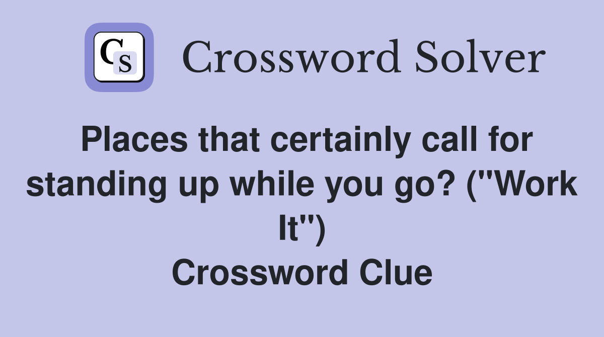 Places that certainly call for standing up while you go? ("Work It